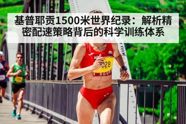 基普耶贡1500米世界纪录:解析精密配速策略背后的科学训练体系
