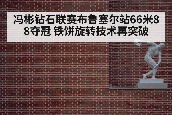 冯彬钻石联赛布鲁塞尔站66米88夺冠 铁饼旋转技术再突破
